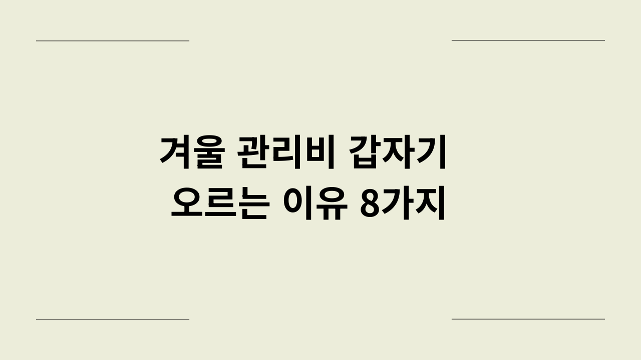 겨울 관리비 갑자기 오르는 이유 8가지