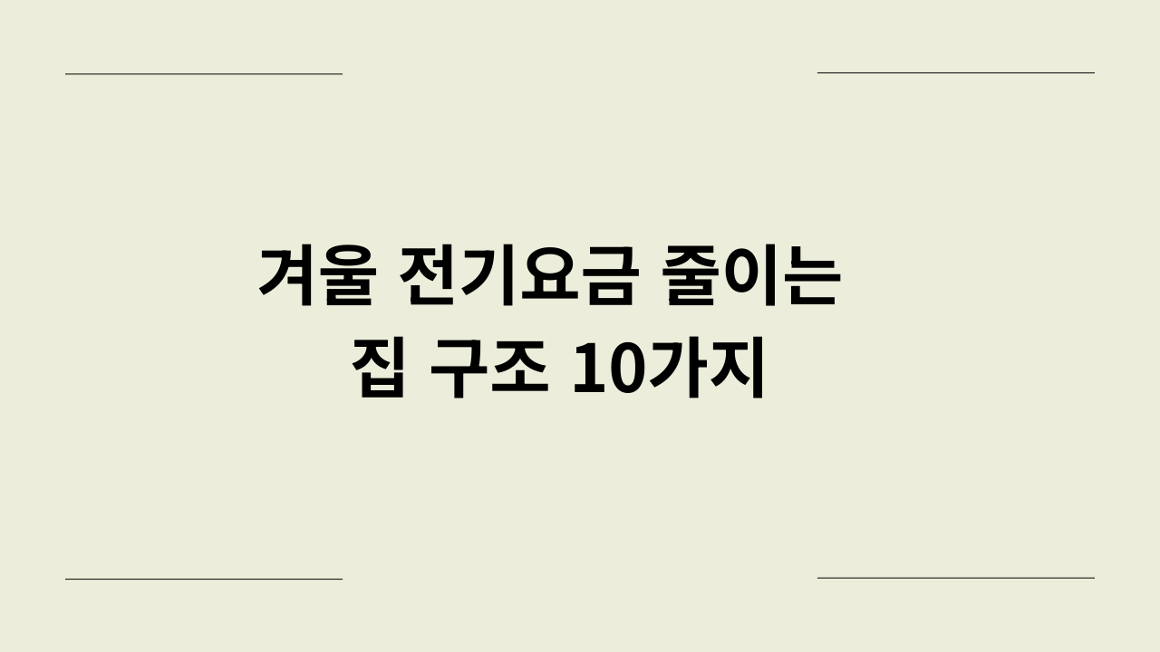 겨울 전기요금 줄이는 집 구조 10가지