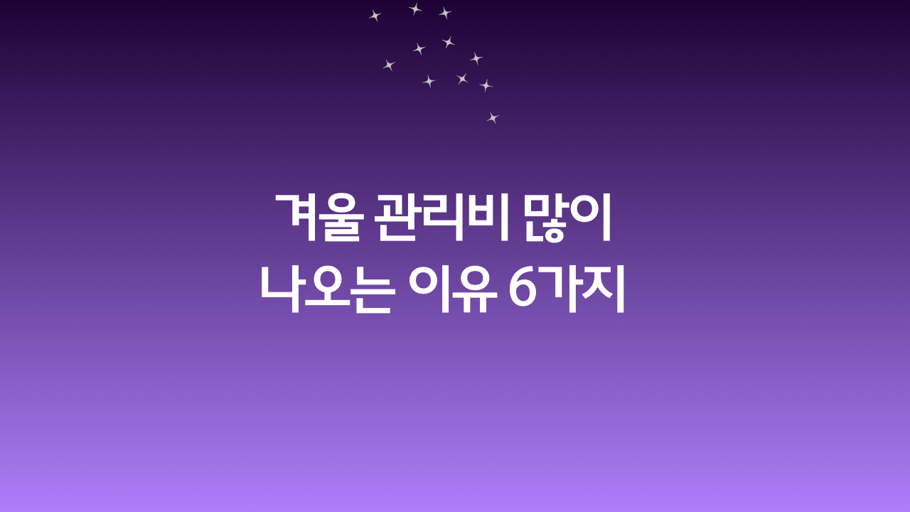 겨울 관리비 많이 나오는 이유 6가지